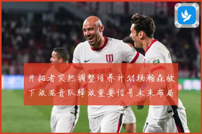 开拓者突然调整培养计划杨瀚森被下放混音队释放重要信号未来布局赛场复盘
