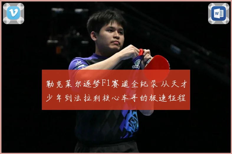 勒克莱尔逐梦F1赛道全纪录 从天才少年到法拉利核心车手的极速征程