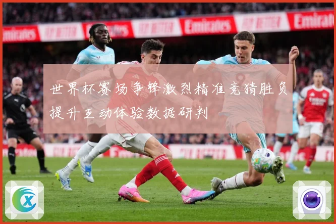 世界杯赛场争锋激烈精准竞猜胜负提升互动体验数据研判