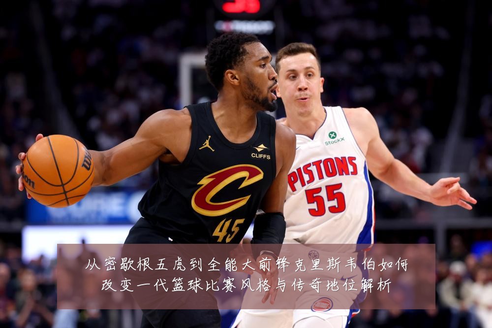 从密歇根五虎到全能大前锋克里斯韦伯如何改变一代篮球比赛风格与传奇地位解析